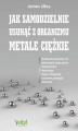 Okładka książki: Jak samodzielnie usunąć z organizmu metale ciężkie