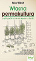 Okładka książki: Własna permakultura, czyli sposób na samowystarczalność. Jak przez cały rok uprawiać owoce i warzywa