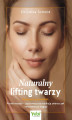 Okładka książki: Naturalny lifting twarzy - praktyczny przewodnik. Proste masaże - joga twarzy na redukcję zmarszczek