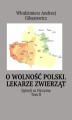 Okładka książki: O wolność Polski. Lekarze zwierząt