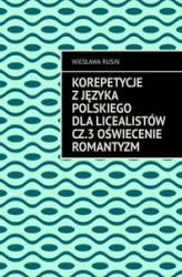 Okładka: Korepetycje z języka polskiego dla licealistów. Oświecenie Romantyzm. Część 3