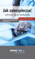 Okładka książki: Jak zabezpieczać cyfrowe dane medyczne 59 porad i 38 dokumentów oraz checklist dla placówki