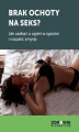 Okładka książki: Brak ochoty na seks? Jak zadbać o ogień w sypialni i rozpalić zmysły swojego partnera