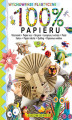 Okładka książki: 100% papieru. Wycinanki – papier eko – origami – lampiony i witraże – paski – karton – papier mâché – quilling – papierowa wiklina