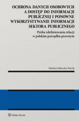 Okładka: Ochrona danych osobowych a dostęp do informacji publicznej i ponowne wykorzystywanie informacji sektora publicznego. Próba zdefiniowania relacji w polskim porządku prawnym. (pdf)