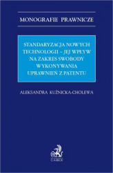 Okładka: Standaryzacja nowych technologii - jej wpływ na zakres swobody wykonywania uprawnień z patentu