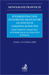 Okładka: Pozarejestracyjne stosowanie produktów leczniczych a badania kliniczne. Ramy prawne i praktyka w podmiotach leczniczych w Polsce