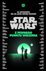 Okładka: Star Wars. Z pewnego punktu widzenia. 40 opowiadań na 40-lecie Nowej nadziei