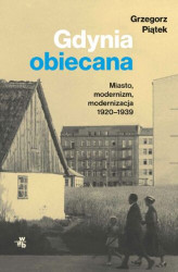 Okładka: Gdynia obiecana. Miasto, modernizm, modernizacja 1920-1939