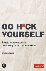Okładka: Go H*ck Yourself. Proste wprowadzenie do obrony przed cyberatakami