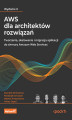 Okładka książki: AWS dla architektów rozwiązań. Tworzenie, skalowanie i migracja aplikacji do chmury Amazon Web Services. Wydanie II