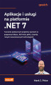 Okładka książki: Aplikacje i usługi na platformie .NET 7. Tworzenie praktycznych projektów opartych na programach Blazor, .NET MAUI, gRPC, GraphQL i innych zaawansowanych technologiach