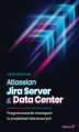 Okładka książki: Atlassian Jira Server & Data Center. Programowanie rozwiązań w projektach biznesowych