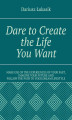Okładka książki: Dare to Create the Life You Want