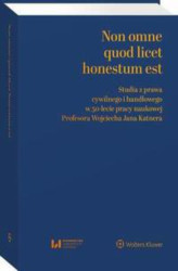 Okładka: Non omne quod licet honestum est. Studia z prawa cywilnego i handlowego w 50-lecie pracy naukowej Profesora Wojciecha Jana Katnera