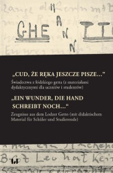 Okładka: „Cud, że ręka jeszcze pisze…”. Świadectwa z łódzkiego getta z materiałami dydaktycznymi dla uczniów i studentów