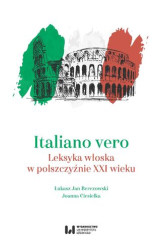 Okładka: Italiano vero. Leksyka włoska w polszczyźnie XXI wieku