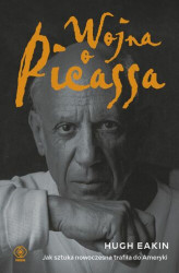 Okładka: Wojna o Picassa. Jak sztuka nowoczesna trafiła do Ameryki
