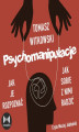 Okładka książki: Psychomanipulacje. Jak je rozpoznawać i jak sobie z nimi radzić