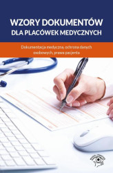 Okładka: Wzory dokumentów dla placówek medycznych. Dokumentacja medyczna, ochrona danych osobowych, praw pacjenta