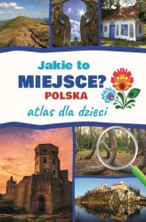 Okładka: Jakie to miejsce? Polska. Atlas dla dzieci