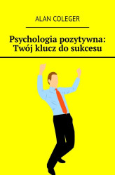 Okładka: Psychologia pozytywna. Twój klucz do sukcesu