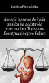 Okładka książki: Aborcja a prawo do życia analiza na podstawie orzecznictwa Trybunału Konstytucyjnego w Polsce