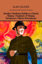 Okładka: Sztuka i Kultura Polska w Cieniu Wojny i Nadziei: II Wojna Światowa i Okres Powojenny