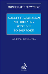 Okładka: Konstytucjonalizm nieliberalny w Polsce po 2015 roku