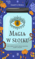 Okładka książki: Magia w słoiku. Czary i zaklęcia z użyciem szklanych pojemników, saszetek i woreczków