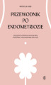 Okładka książki: Przewodnik po endometriozie. Jak wrócić do zdrowia za pomocą diety, mindfulness i zrównoważonego stylu życia