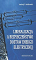 Okładka książki: Liberalizacja a bezpieczeństwo dostaw energii elektrycznej