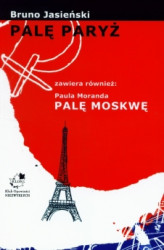 Okładka: Palę Paryż zawiera również: Paula Moranda Palę Moskwę