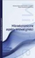 Okładka książki: Mikroekonomiczne aspekty innowacyjności : obszar badawczy : rynek innowacji w Polsce