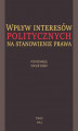 Okładka książki: Wpływ interesów politycznych na stanowienie prawa