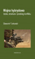 Okładka książki: Wojna hybrydowa. Istota, struktura i przebieg konfliktu
