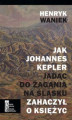 Okładka książki: Jak Joahnnes Kepler jadąc do Żagania na Śląsku zahaczył o księżyc