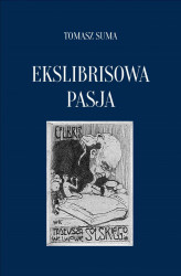 Okładka: Ekslibrisowa Pasja. Sztuka, prywatne kolekcjonerstwo i badania ekslibrisu w Polsce od XIX wieku do współczesności.