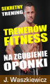 Okładka książki: Sekretny trening trenerów fitness na zgubienie oponki