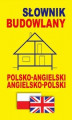 Okładka książki: Słownik budowlany polsko-angielski - angielsko-polski
