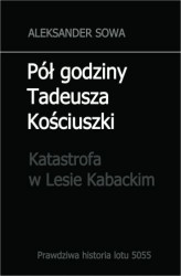 Okładka: Pół godziny Tadeusza Kościuszki. Katastrofa w Lesie Kabackim