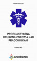 Okładka książki: Profilaktyczna ochrona zdrowia nad pracownikami. Komentarz