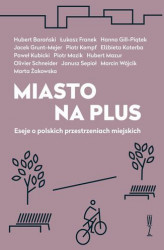 Okładka: Miasto na plus. Eseje o polskich przestrzeniach miejskich