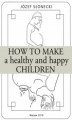 Okładka książki: How to meake a healthy and happy children