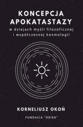 Okładka: Koncepcja apokatastazy w dziejach myśli filozoficznej i współczesnej kosmologii