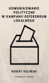 Okładka książki: Komunikowanie polityczne w kampanii referendum lokalnego