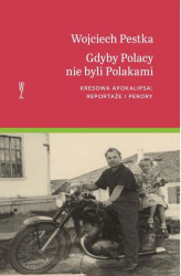Okładka: Gdyby Polacy nie byli Polakami. Kresowa apokalipsa: reportaże i perory