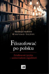 Okładka: Filozofować po polsku. Źródłowość języka - uniwersalizm zagadnień