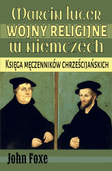 Okładka: Księga męczenników chrześcijańskich. Marcin Luter. Wojny religijne w Niemczech