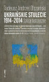Okładka książki: Ukraińskie stulecie 1914-2014.